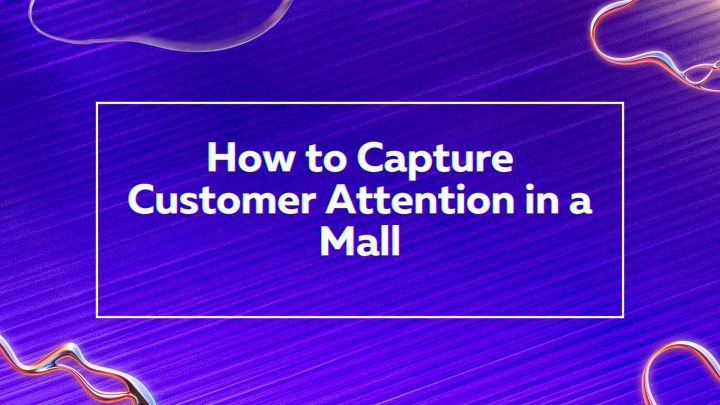 How to Capture Customer Attention in a Mall - Creativ Buzz